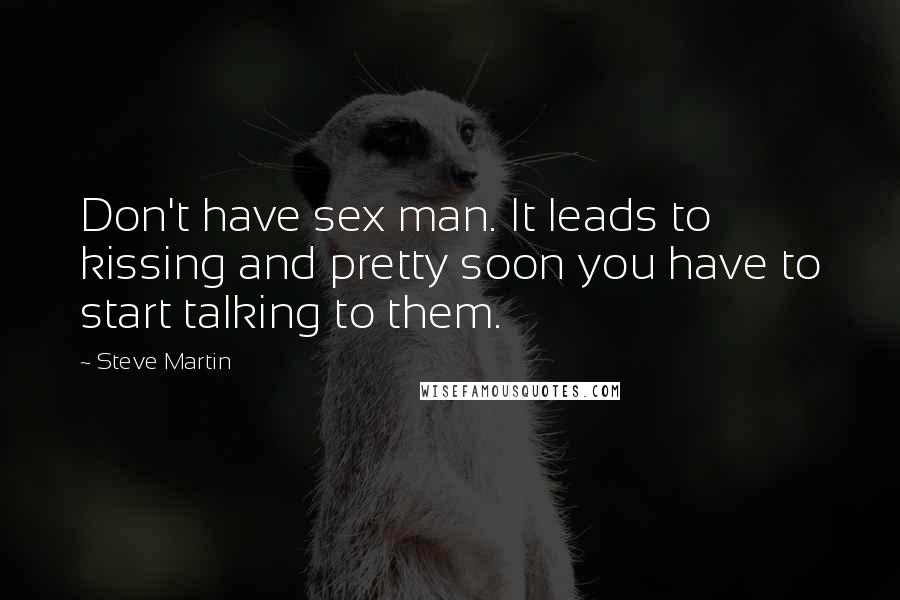 Steve Martin Quotes: Don't have sex man. It leads to kissing and pretty soon you have to start talking to them.