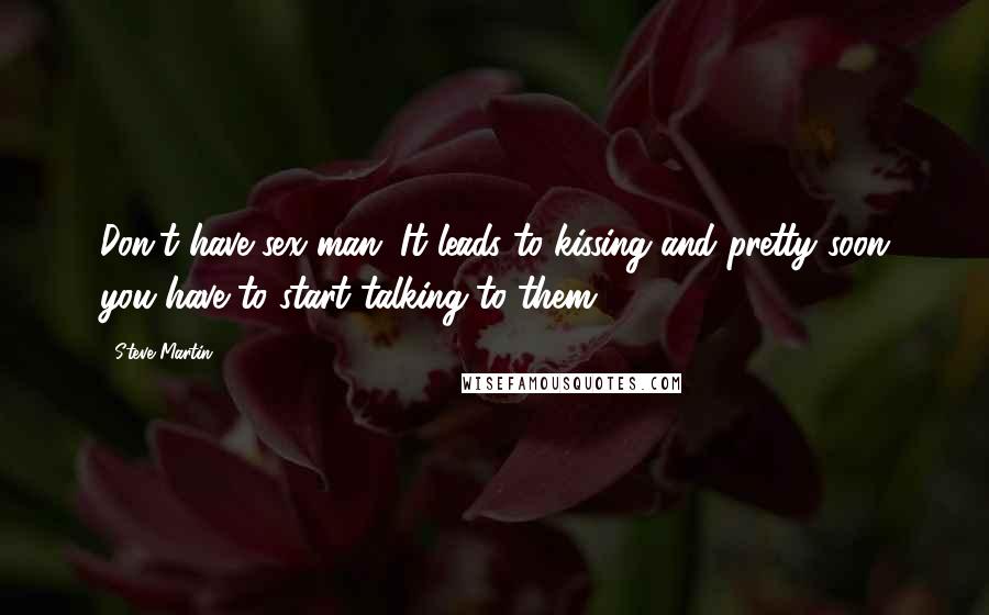 Steve Martin Quotes: Don't have sex man. It leads to kissing and pretty soon you have to start talking to them.
