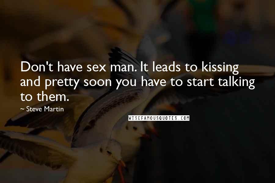 Steve Martin Quotes: Don't have sex man. It leads to kissing and pretty soon you have to start talking to them.