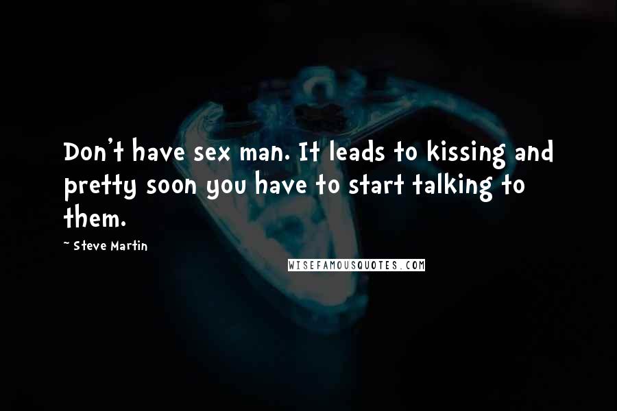 Steve Martin Quotes: Don't have sex man. It leads to kissing and pretty soon you have to start talking to them.