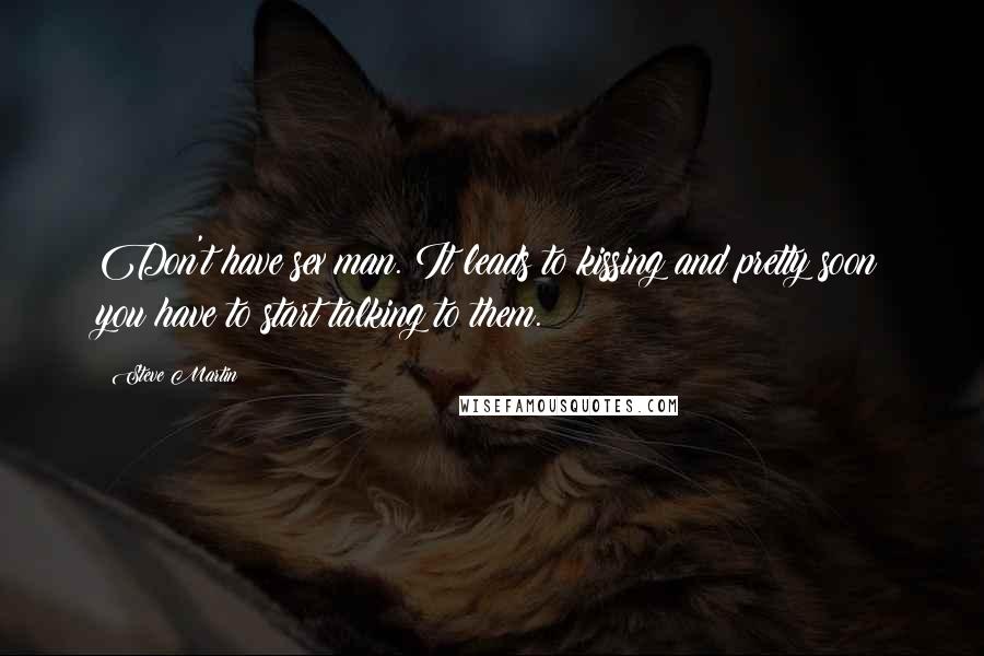 Steve Martin Quotes: Don't have sex man. It leads to kissing and pretty soon you have to start talking to them.