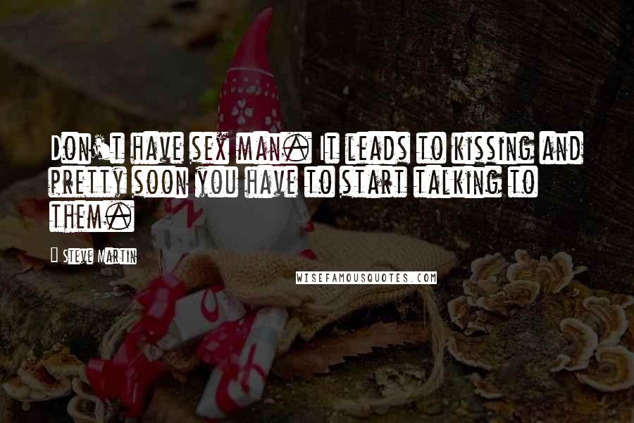 Steve Martin Quotes: Don't have sex man. It leads to kissing and pretty soon you have to start talking to them.