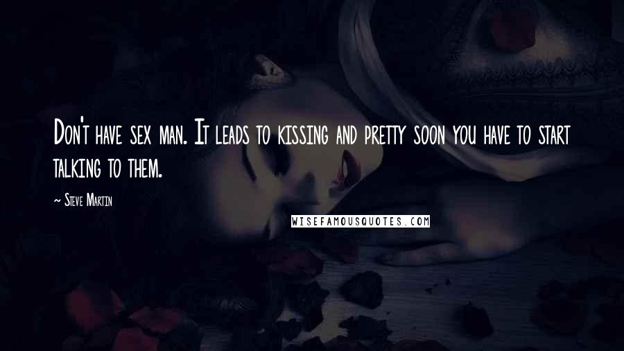 Steve Martin Quotes: Don't have sex man. It leads to kissing and pretty soon you have to start talking to them.