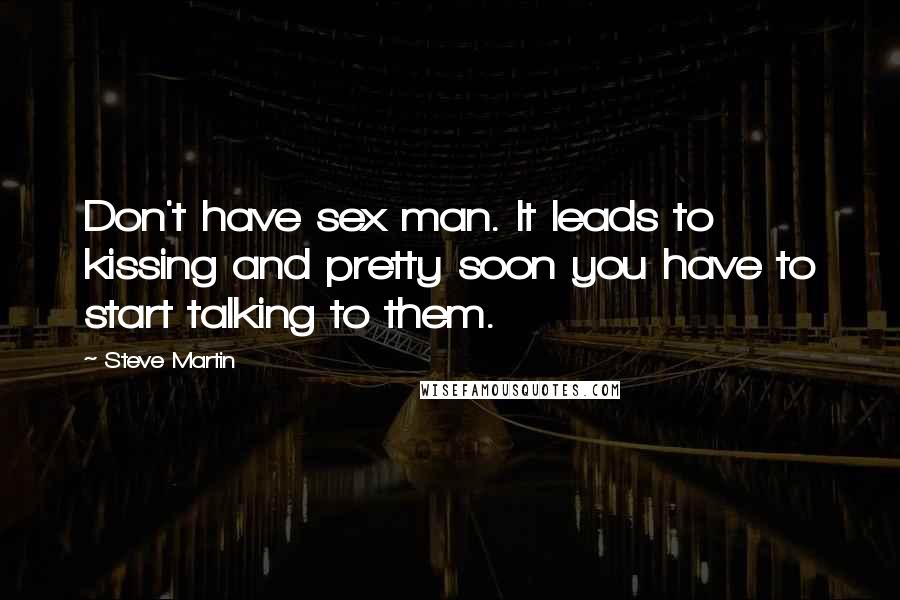 Steve Martin Quotes: Don't have sex man. It leads to kissing and pretty soon you have to start talking to them.