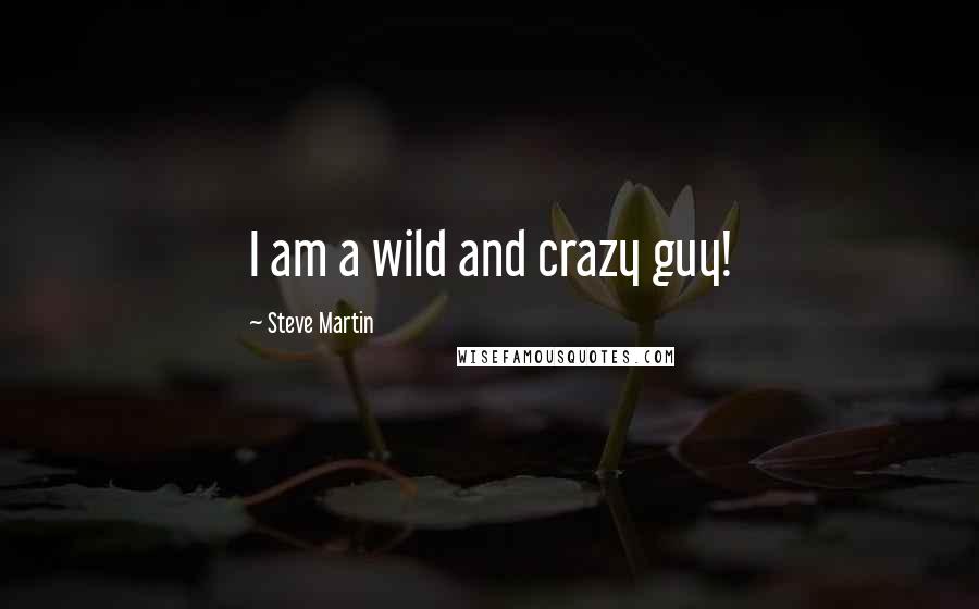 Steve Martin Quotes: I am a wild and crazy guy!