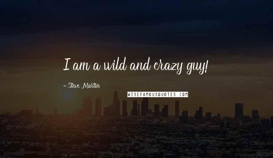 Steve Martin Quotes: I am a wild and crazy guy!