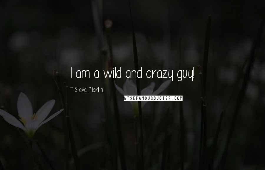 Steve Martin Quotes: I am a wild and crazy guy!