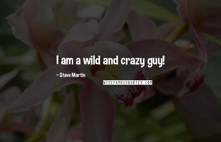 Steve Martin Quotes: I am a wild and crazy guy!