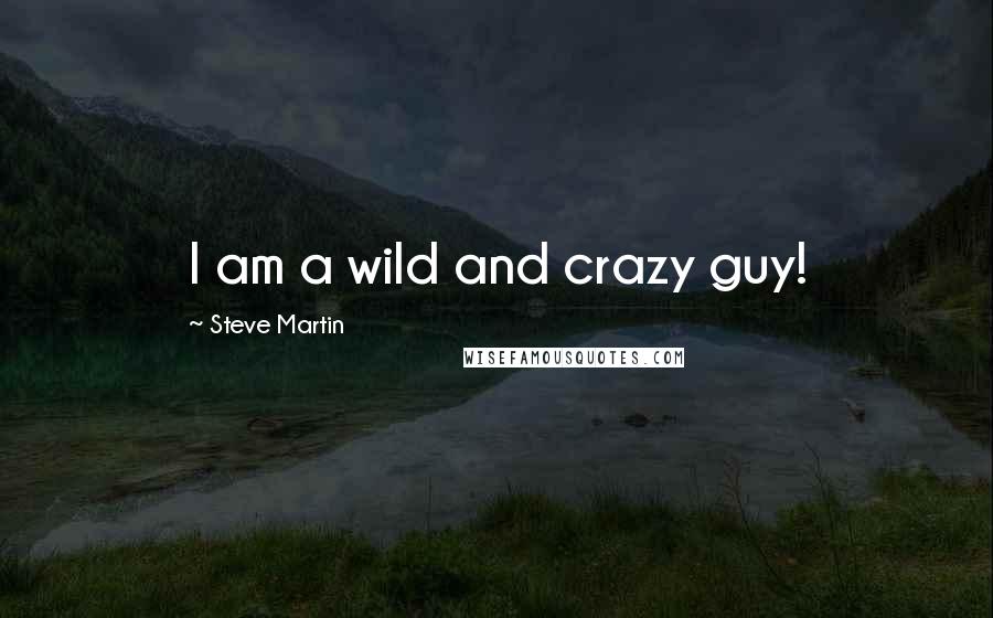 Steve Martin Quotes: I am a wild and crazy guy!