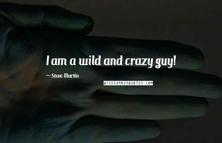 Steve Martin Quotes: I am a wild and crazy guy!