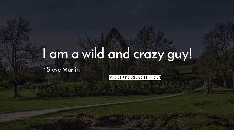 Steve Martin Quotes: I am a wild and crazy guy!