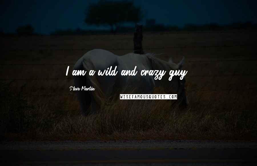 Steve Martin Quotes: I am a wild and crazy guy!