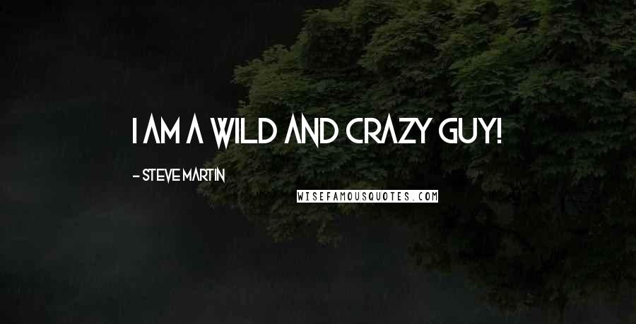 Steve Martin Quotes: I am a wild and crazy guy!