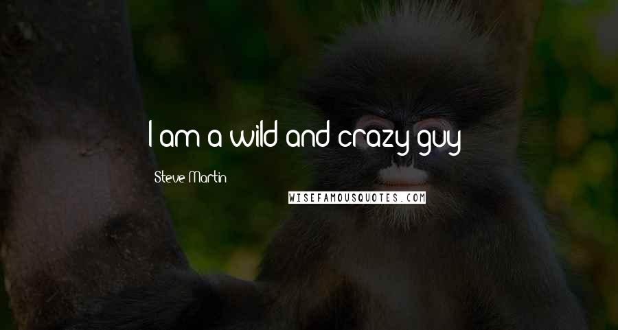 Steve Martin Quotes: I am a wild and crazy guy!