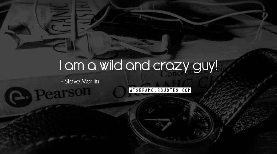 Steve Martin Quotes: I am a wild and crazy guy!