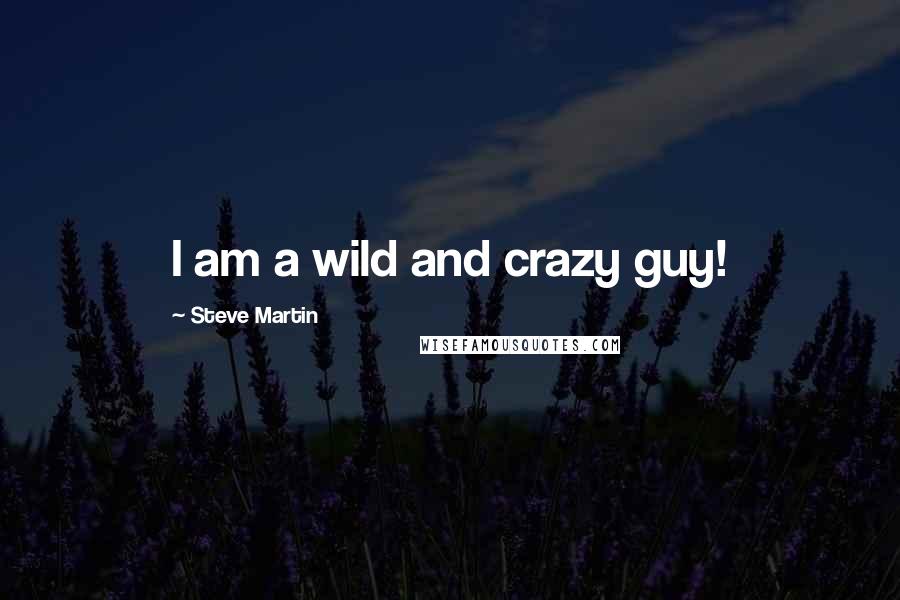 Steve Martin Quotes: I am a wild and crazy guy!