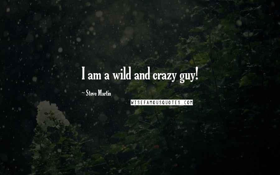 Steve Martin Quotes: I am a wild and crazy guy!