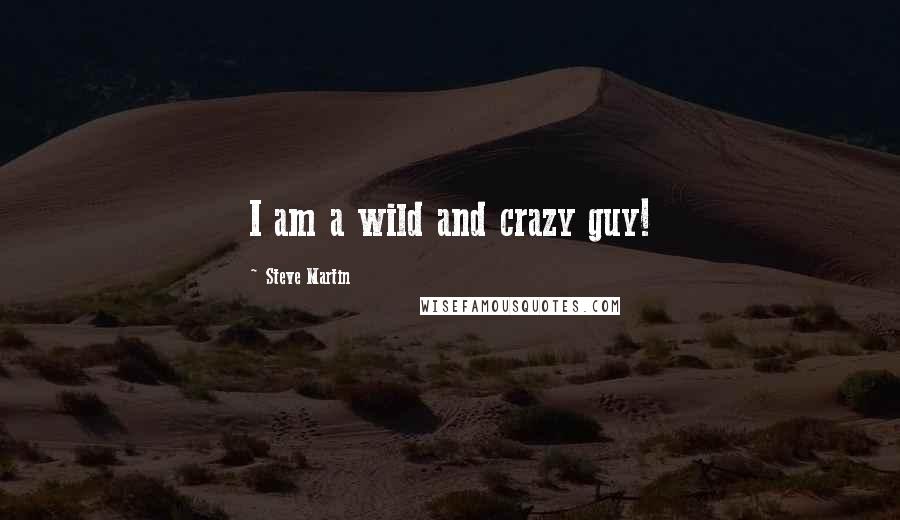 Steve Martin Quotes: I am a wild and crazy guy!