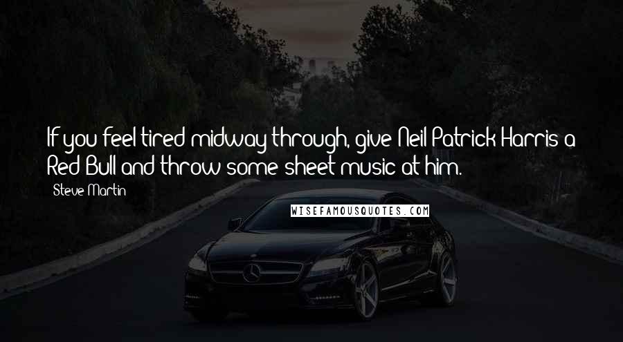 Steve Martin Quotes: If you feel tired midway through, give Neil Patrick Harris a Red Bull and throw some sheet music at him.