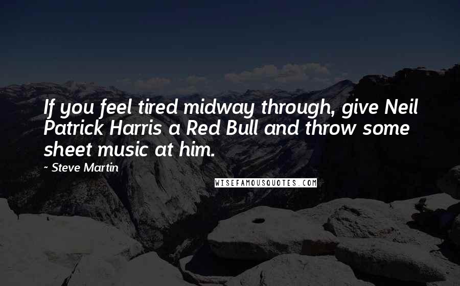 Steve Martin Quotes: If you feel tired midway through, give Neil Patrick Harris a Red Bull and throw some sheet music at him.