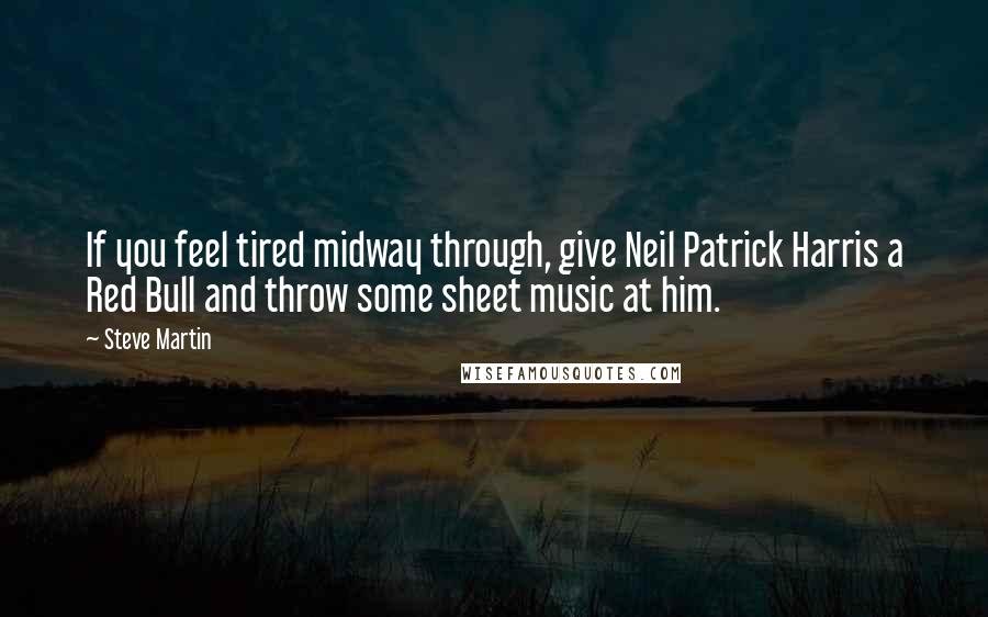 Steve Martin Quotes: If you feel tired midway through, give Neil Patrick Harris a Red Bull and throw some sheet music at him.