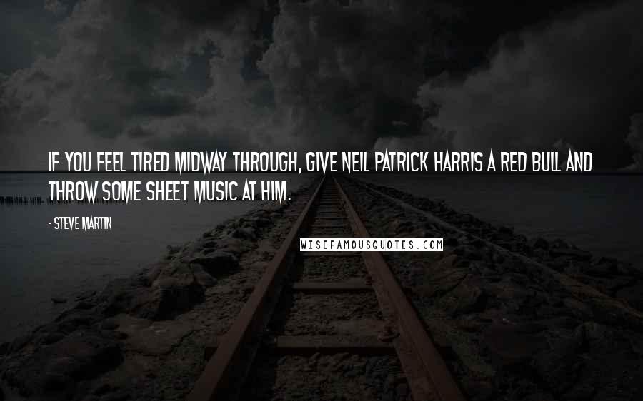 Steve Martin Quotes: If you feel tired midway through, give Neil Patrick Harris a Red Bull and throw some sheet music at him.