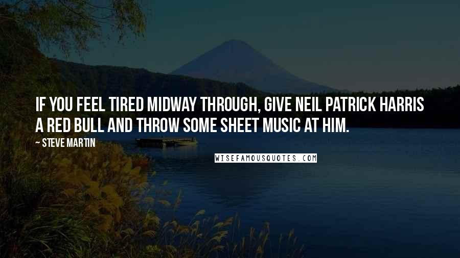 Steve Martin Quotes: If you feel tired midway through, give Neil Patrick Harris a Red Bull and throw some sheet music at him.