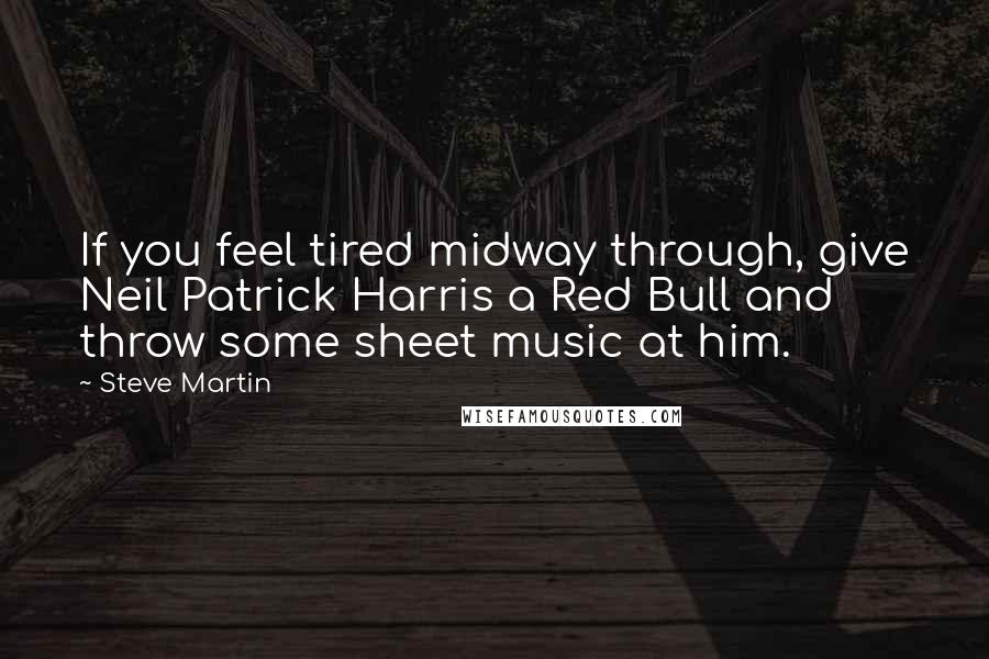 Steve Martin Quotes: If you feel tired midway through, give Neil Patrick Harris a Red Bull and throw some sheet music at him.