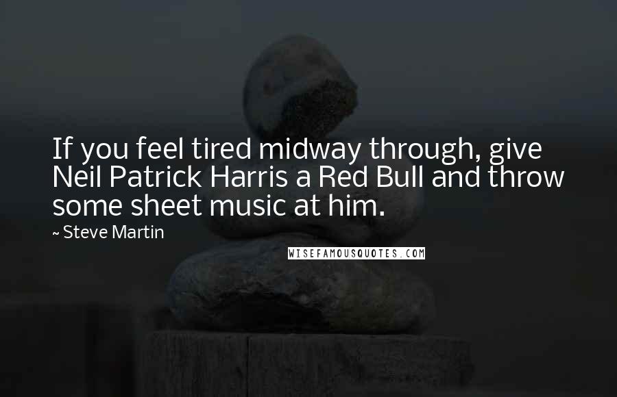 Steve Martin Quotes: If you feel tired midway through, give Neil Patrick Harris a Red Bull and throw some sheet music at him.