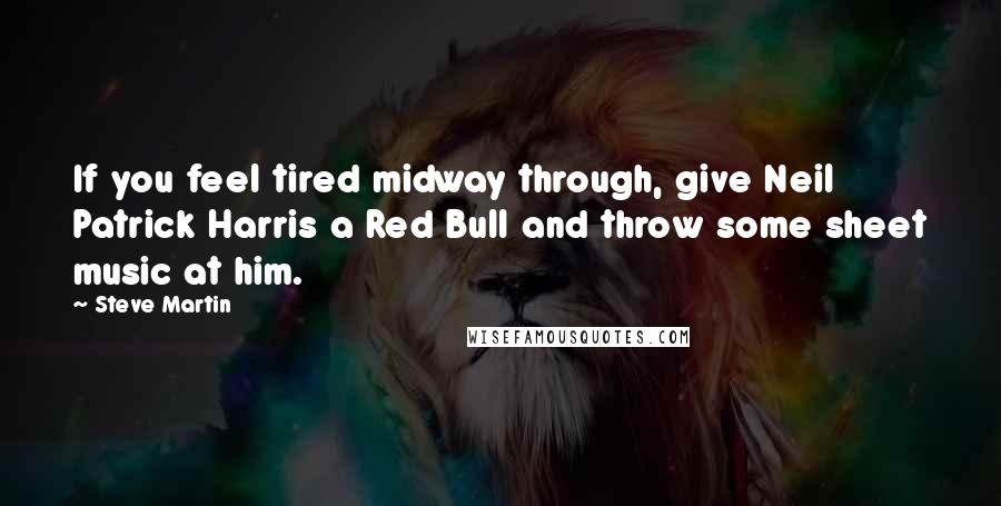 Steve Martin Quotes: If you feel tired midway through, give Neil Patrick Harris a Red Bull and throw some sheet music at him.