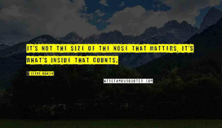 Steve Martin Quotes: It's not the size of the nose that matters, it's what's inside that counts.