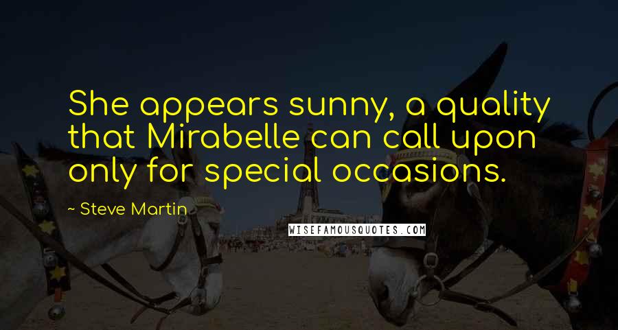 Steve Martin Quotes: She appears sunny, a quality that Mirabelle can call upon only for special occasions.