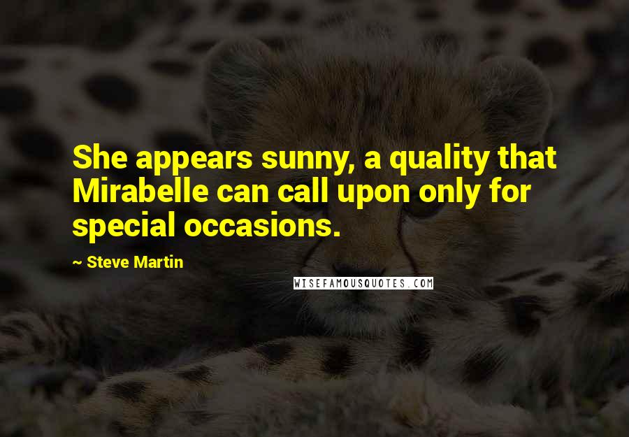 Steve Martin Quotes: She appears sunny, a quality that Mirabelle can call upon only for special occasions.