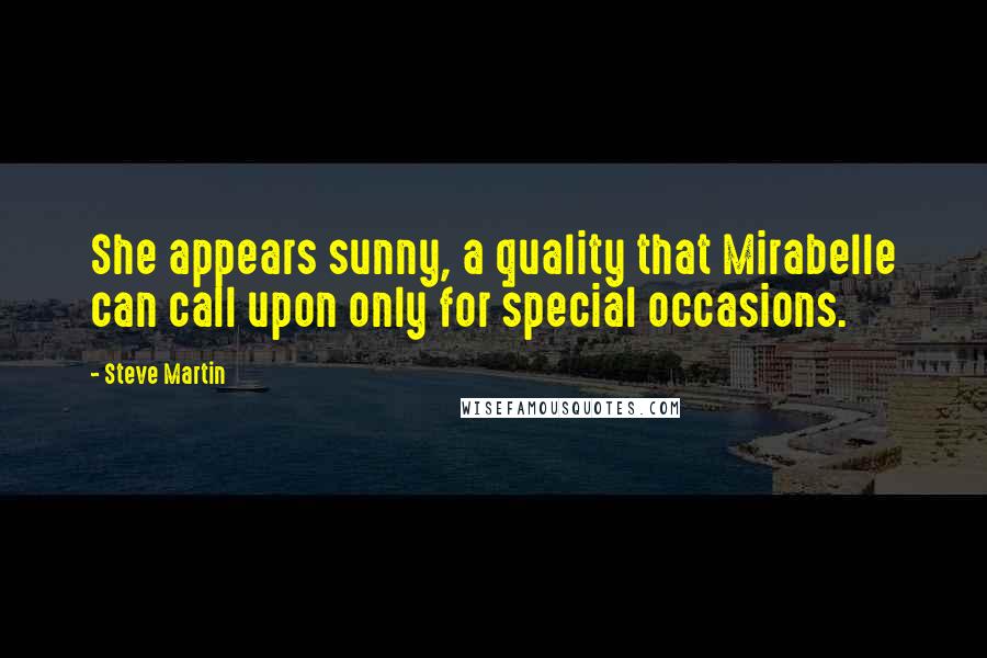 Steve Martin Quotes: She appears sunny, a quality that Mirabelle can call upon only for special occasions.