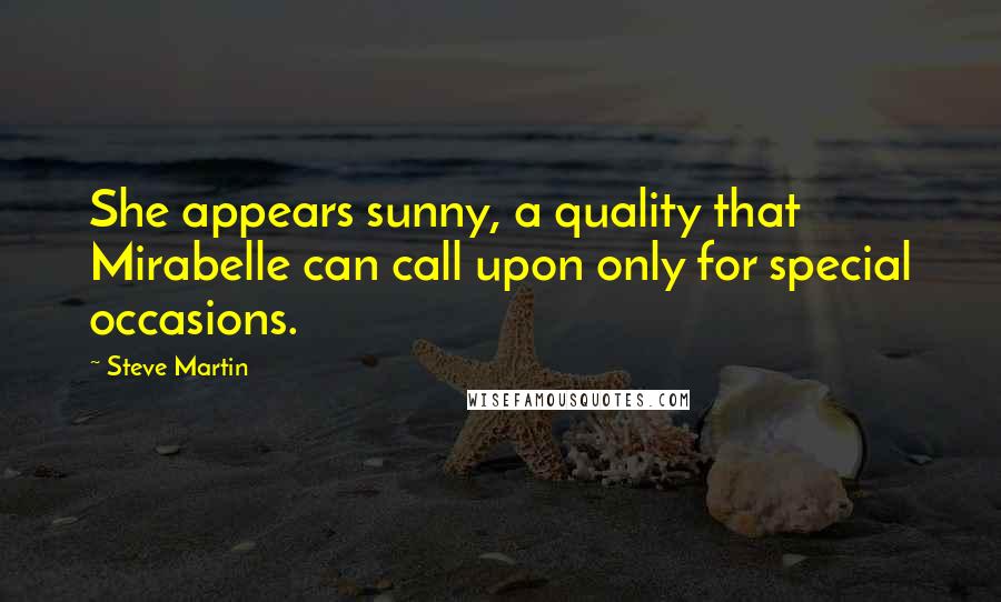 Steve Martin Quotes: She appears sunny, a quality that Mirabelle can call upon only for special occasions.