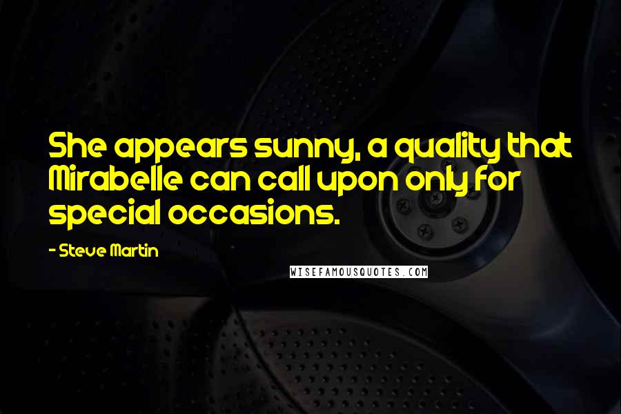 Steve Martin Quotes: She appears sunny, a quality that Mirabelle can call upon only for special occasions.