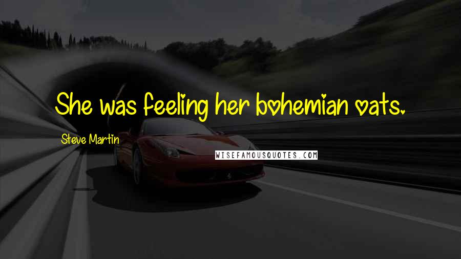 Steve Martin Quotes: She was feeling her bohemian oats.