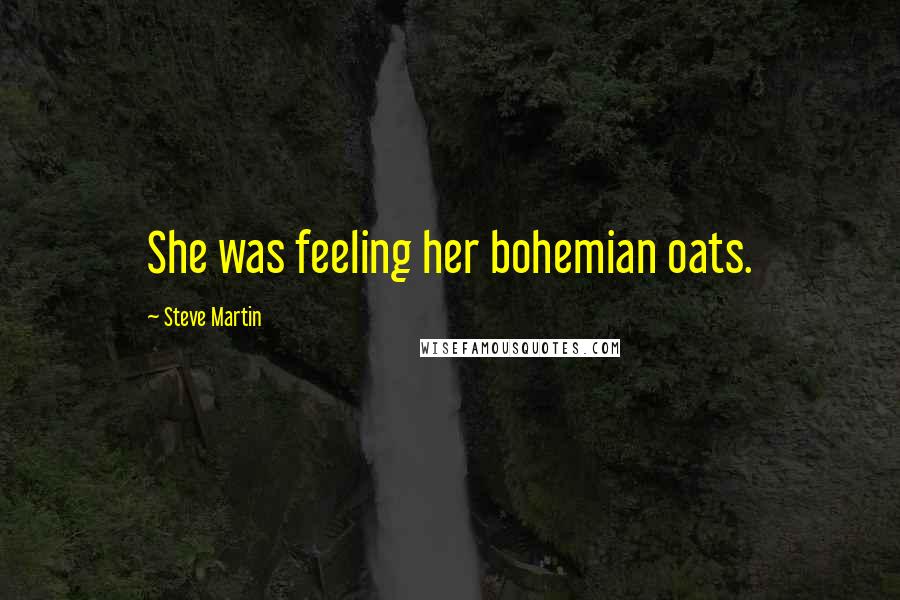 Steve Martin Quotes: She was feeling her bohemian oats.