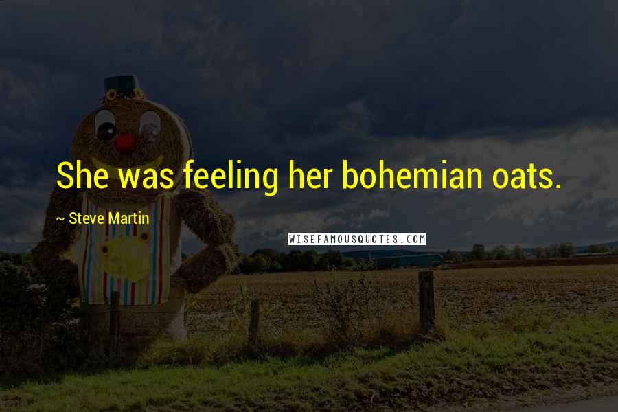 Steve Martin Quotes: She was feeling her bohemian oats.