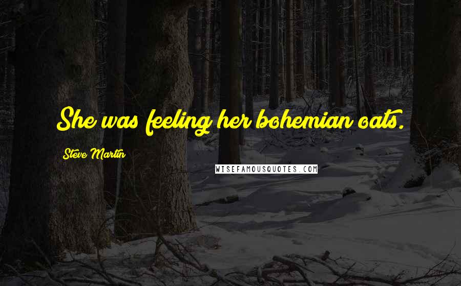 Steve Martin Quotes: She was feeling her bohemian oats.
