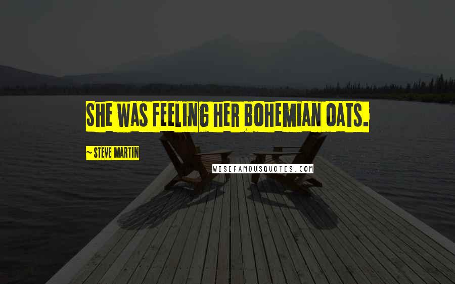 Steve Martin Quotes: She was feeling her bohemian oats.