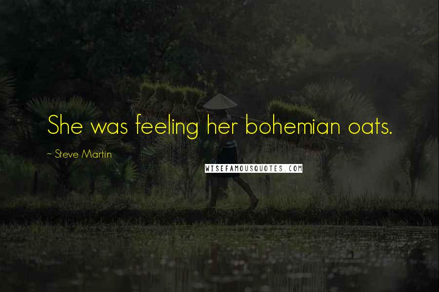 Steve Martin Quotes: She was feeling her bohemian oats.