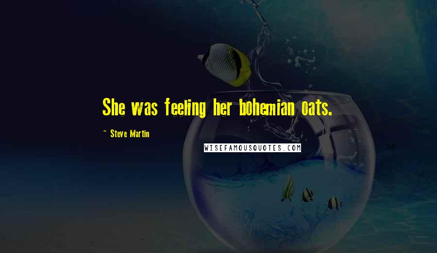 Steve Martin Quotes: She was feeling her bohemian oats.