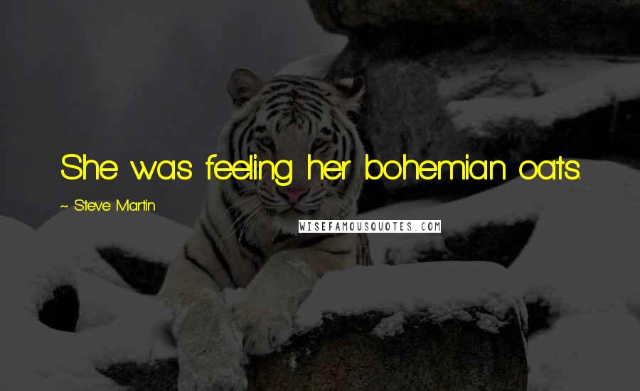 Steve Martin Quotes: She was feeling her bohemian oats.