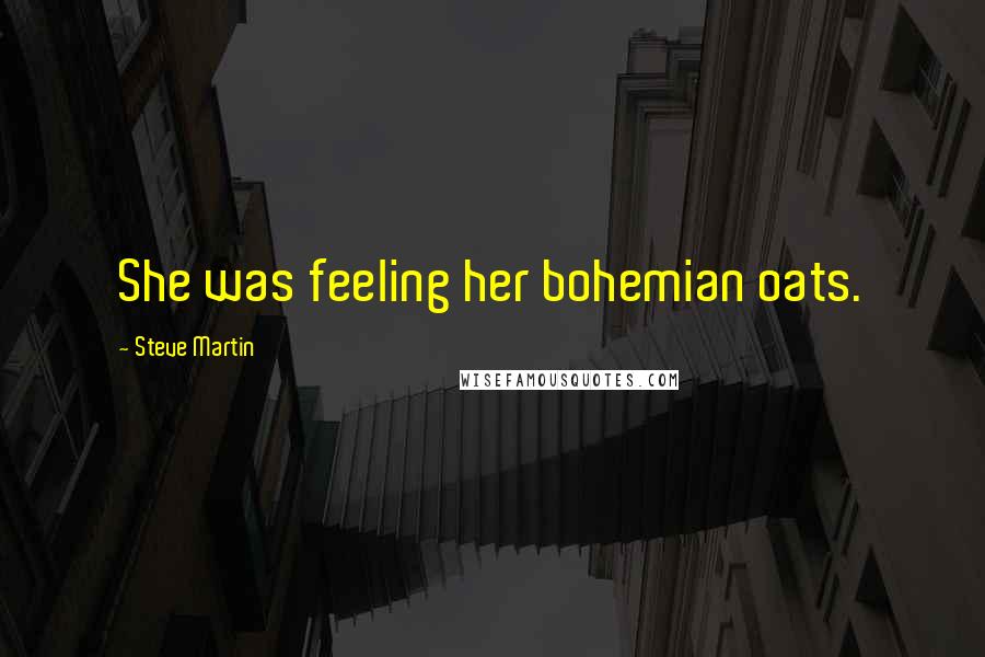 Steve Martin Quotes: She was feeling her bohemian oats.