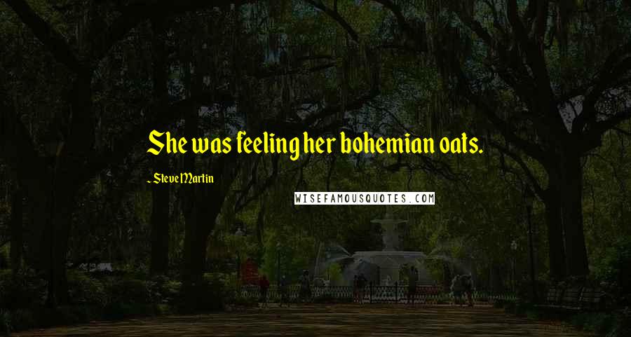 Steve Martin Quotes: She was feeling her bohemian oats.