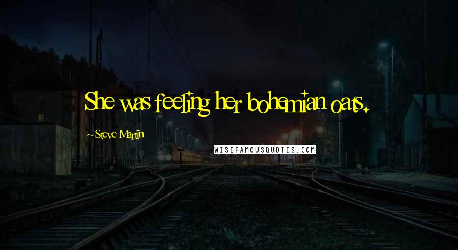 Steve Martin Quotes: She was feeling her bohemian oats.