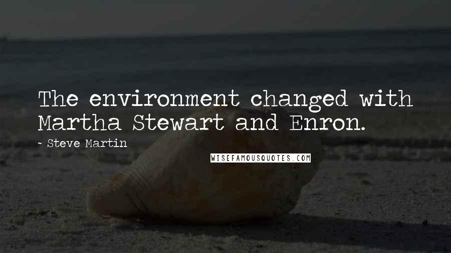 Steve Martin Quotes: The environment changed with Martha Stewart and Enron.