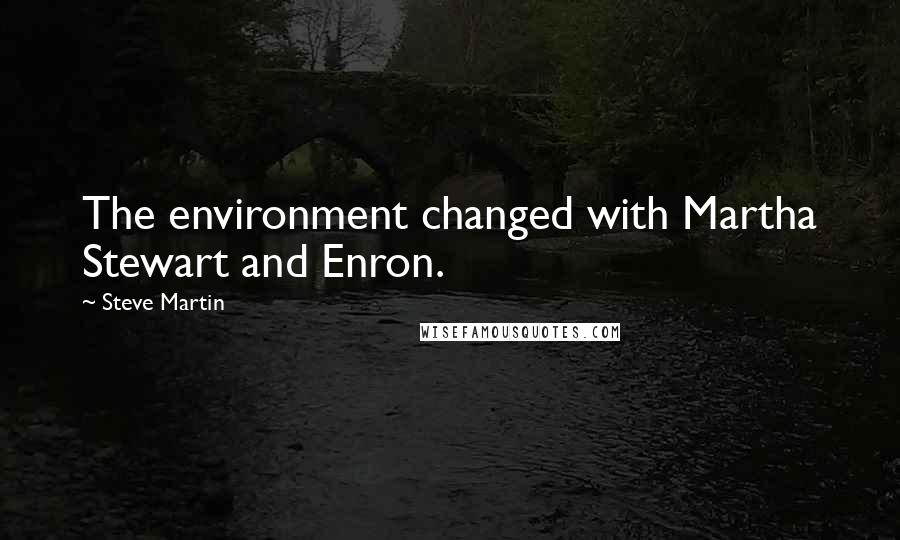 Steve Martin Quotes: The environment changed with Martha Stewart and Enron.