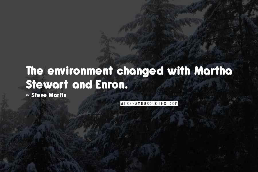 Steve Martin Quotes: The environment changed with Martha Stewart and Enron.